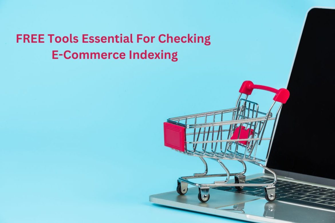 5 FREE Tools Essential For Checking E-Commerce Indexing