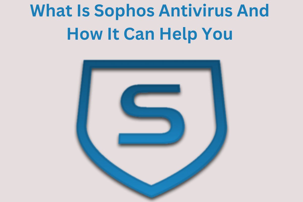 What Is Sophos Antivirus And How It Can Help You What Is Sophos Antivirus And How It Can Help You